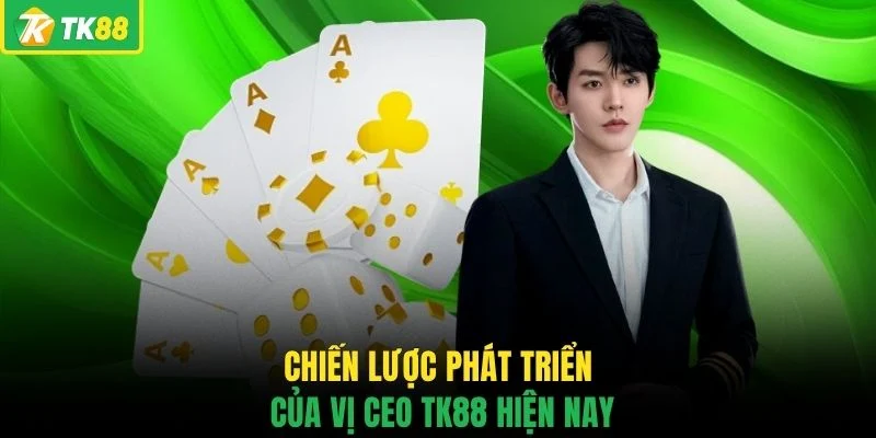 Chiến lược phát triển của vị CEO TK88 hiện nay