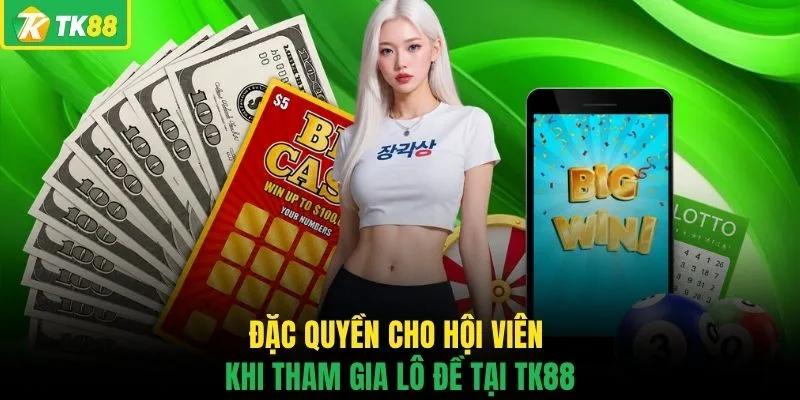 Đặc quyền cho hội viên khi tham gia lô đề tại TK88