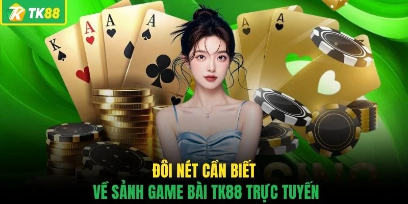 Đôi nét cần biết về sảnh game bài TK88 trực tuyến