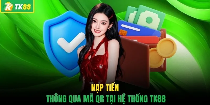 Nạp tiền thông qua mã QR tại hệ thống TK88