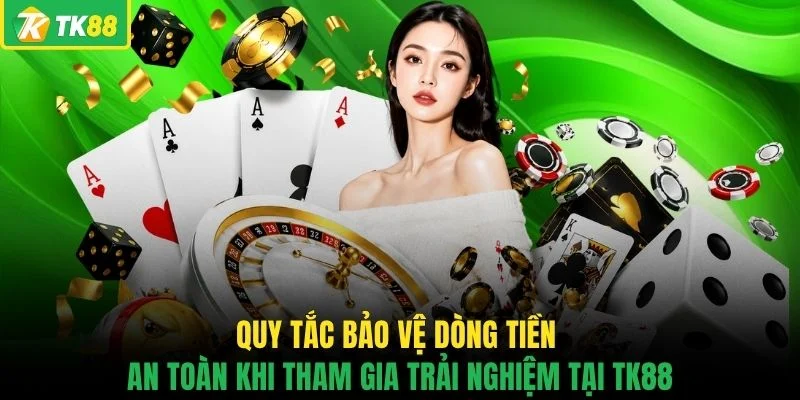 Quy tắc bảo vệ dòng tiền an toàn khi tham gia trải nghiệm tại TK88