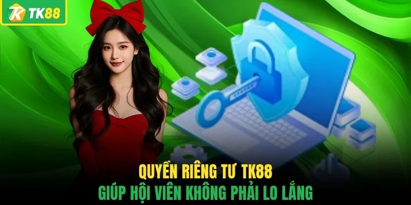 Quyền riêng tư TK88 giúp hội viên không phải lo lắng 